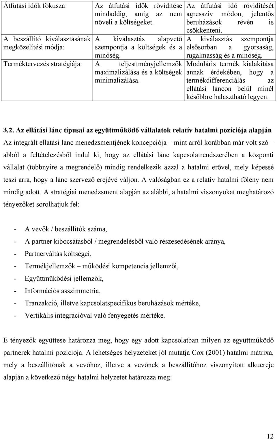 Az átfutási idő rövidítését agresszív módon, jelentős beruházások révén is csökkenteni. A kiválasztás szempontja elsősorban a gyorsaság, rugalmasság és a minőség.