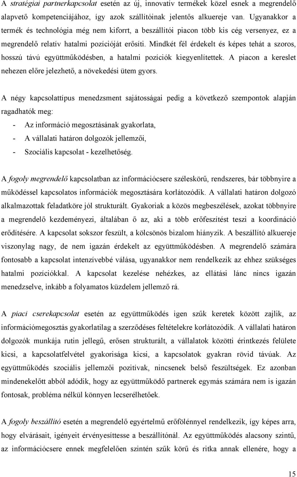 Mindkét fél érdekelt és képes tehát a szoros, hosszú távú együttműködésben, a hatalmi pozíciók kiegyenlítettek. A piacon a kereslet nehezen előre jelezhető, a növekedési ütem gyors.