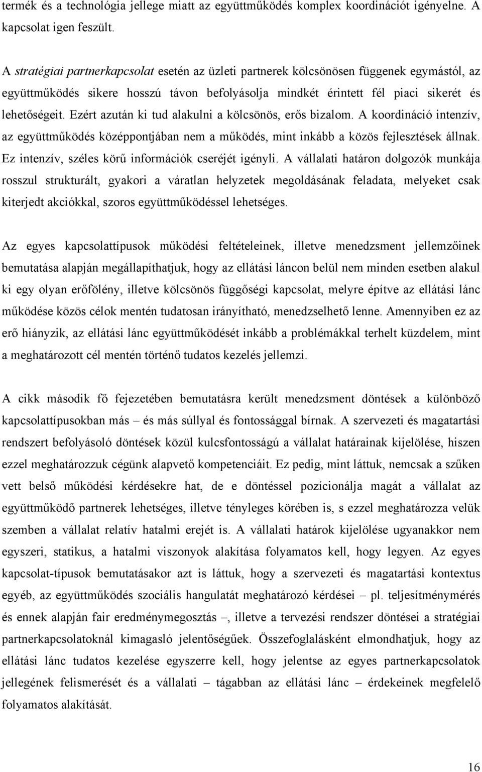 Ezért azután ki tud alakulni a kölcsönös, erős bizalom. A koordináció intenzív, az együttműködés középpontjában nem a működés, mint inkább a közös fejlesztések állnak.