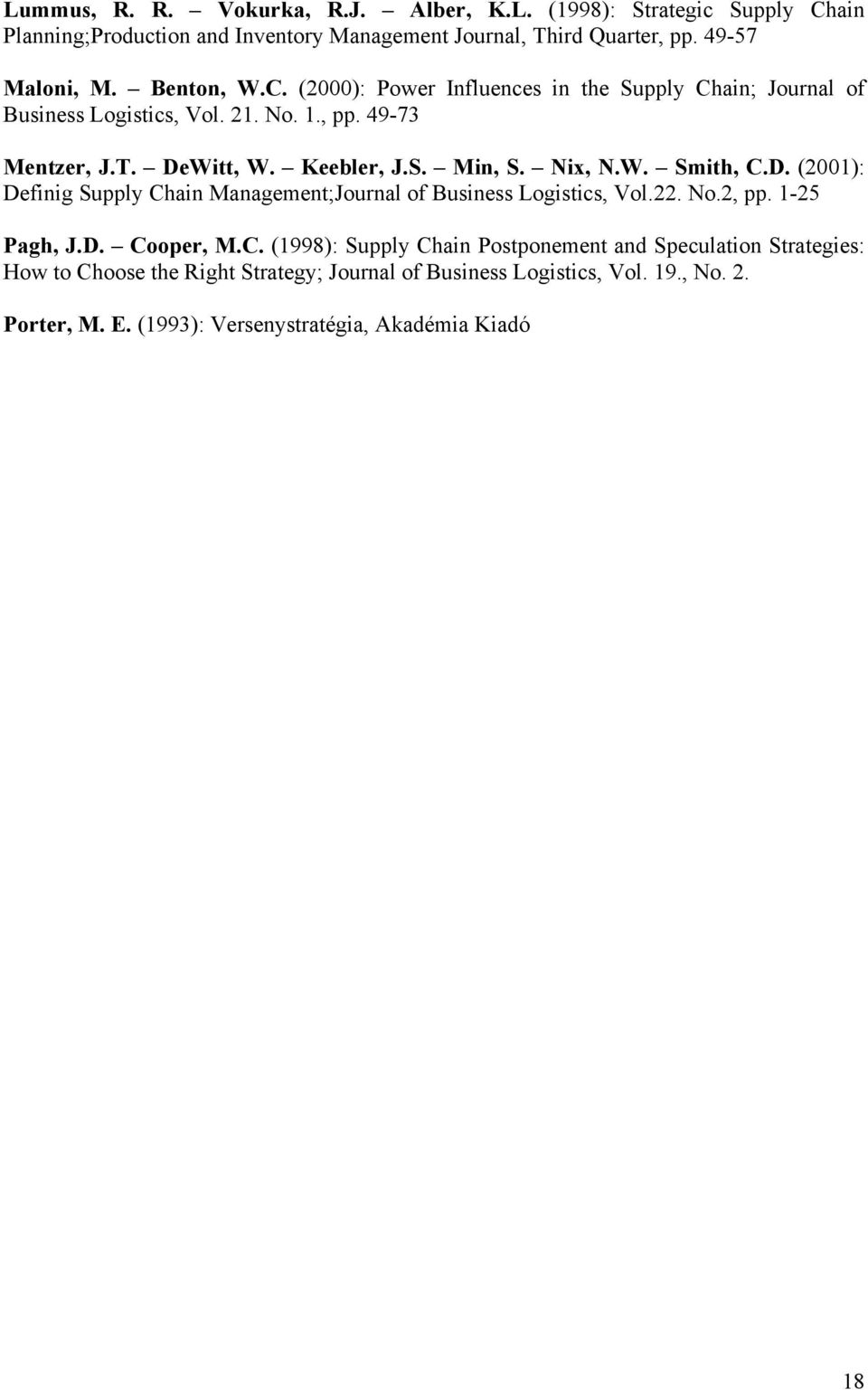 Nix, N.W. Smith, C.D. (2001): Definig Supply Chain Management;Journal of Business Logistics, Vol.22. No.2, pp. 1-25 Pagh, J.D. Cooper, M.C. (1998): Supply Chain Postponement and Speculation Strategies: How to Choose the Right Strategy; Journal of Business Logistics, Vol.