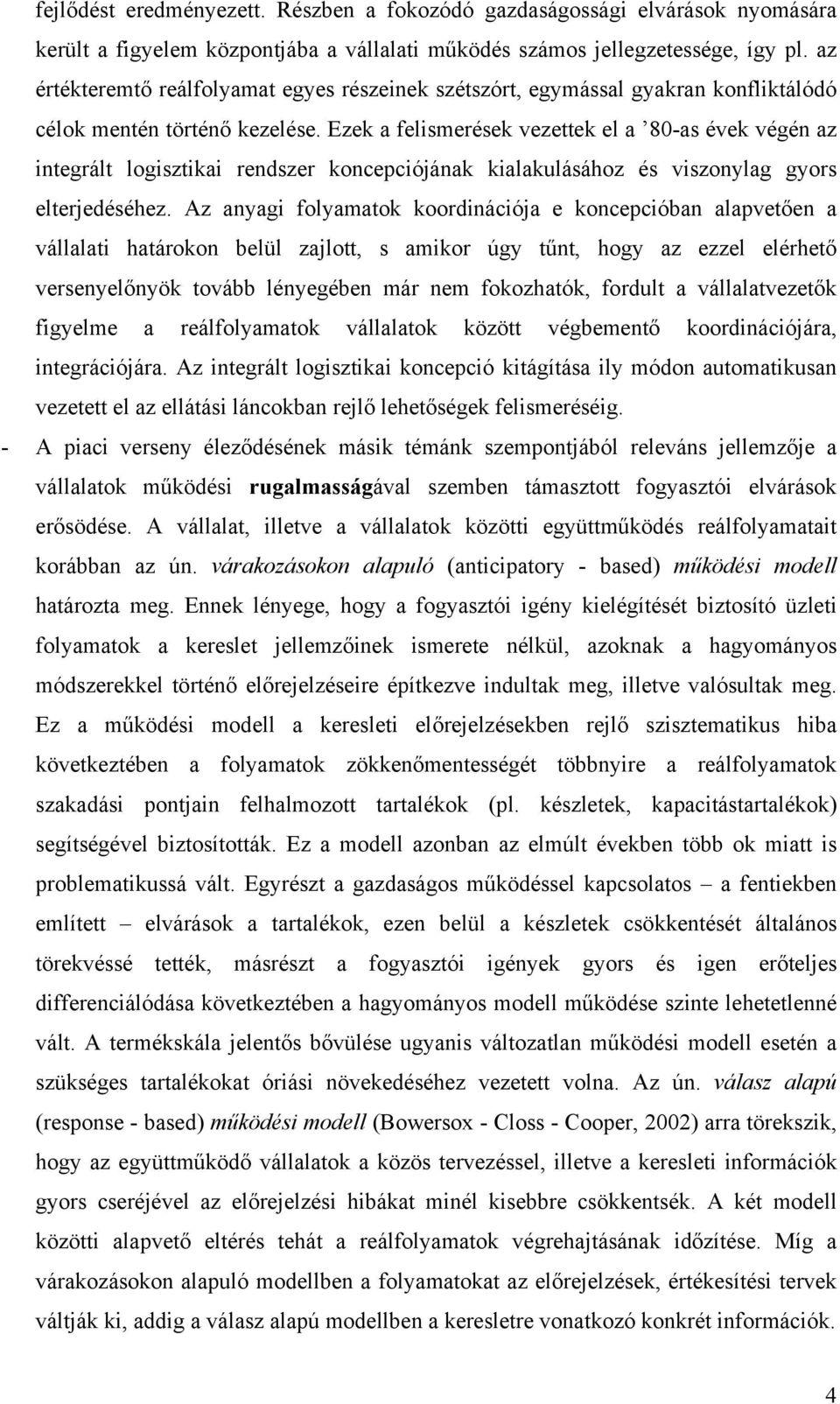 Ezek a felismerések vezettek el a 80-as évek végén az integrált logisztikai rendszer koncepciójának kialakulásához és viszonylag gyors elterjedéséhez.