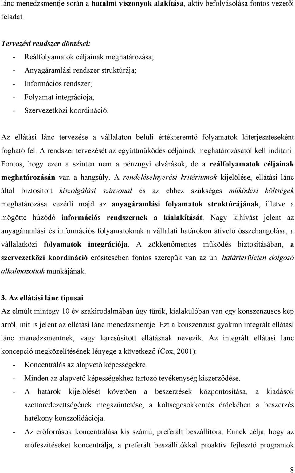 Az ellátási lánc tervezése a vállalaton belüli értékteremtő folyamatok kiterjesztéseként fogható fel. A rendszer tervezését az együttműködés céljainak meghatározásától kell indítani.