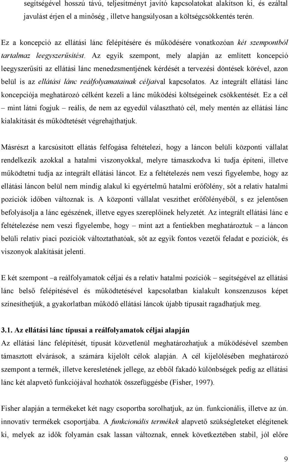 Az egyik szempont, mely alapján az említett koncepció leegyszerűsíti az ellátási lánc menedzsmentjének kérdését a tervezési döntések körével, azon belül is az ellátási lánc reálfolyamatainak