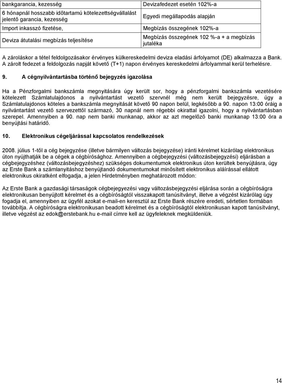 alkalmazza a Bank. A zárolt fedezet a feldolgozás napját követő (T+1) napon érvényes kereskedelmi árfolyammal kerül terhelésre. 9.