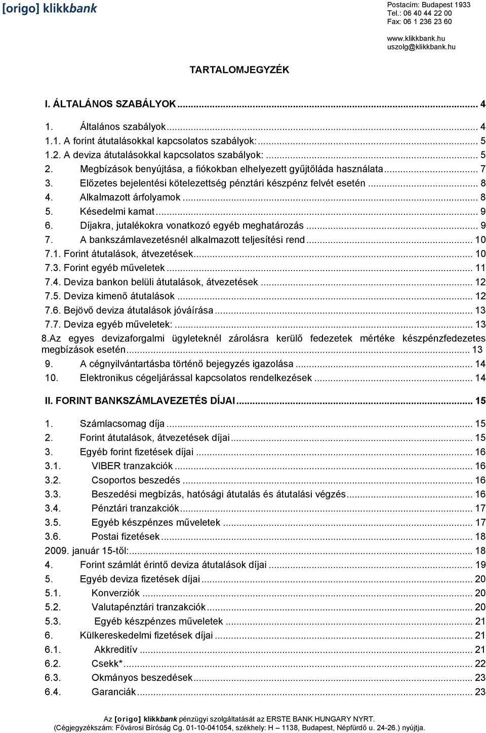 Előzetes bejelentési kötelezettség pénztári készpénz felvét esetén... 8 4. Alkalmazott árfolyamok... 8 5. Késedelmi kamat... 9 6. Díjakra, jutalékokra vonatkozó egyéb meghatározás... 9 7.