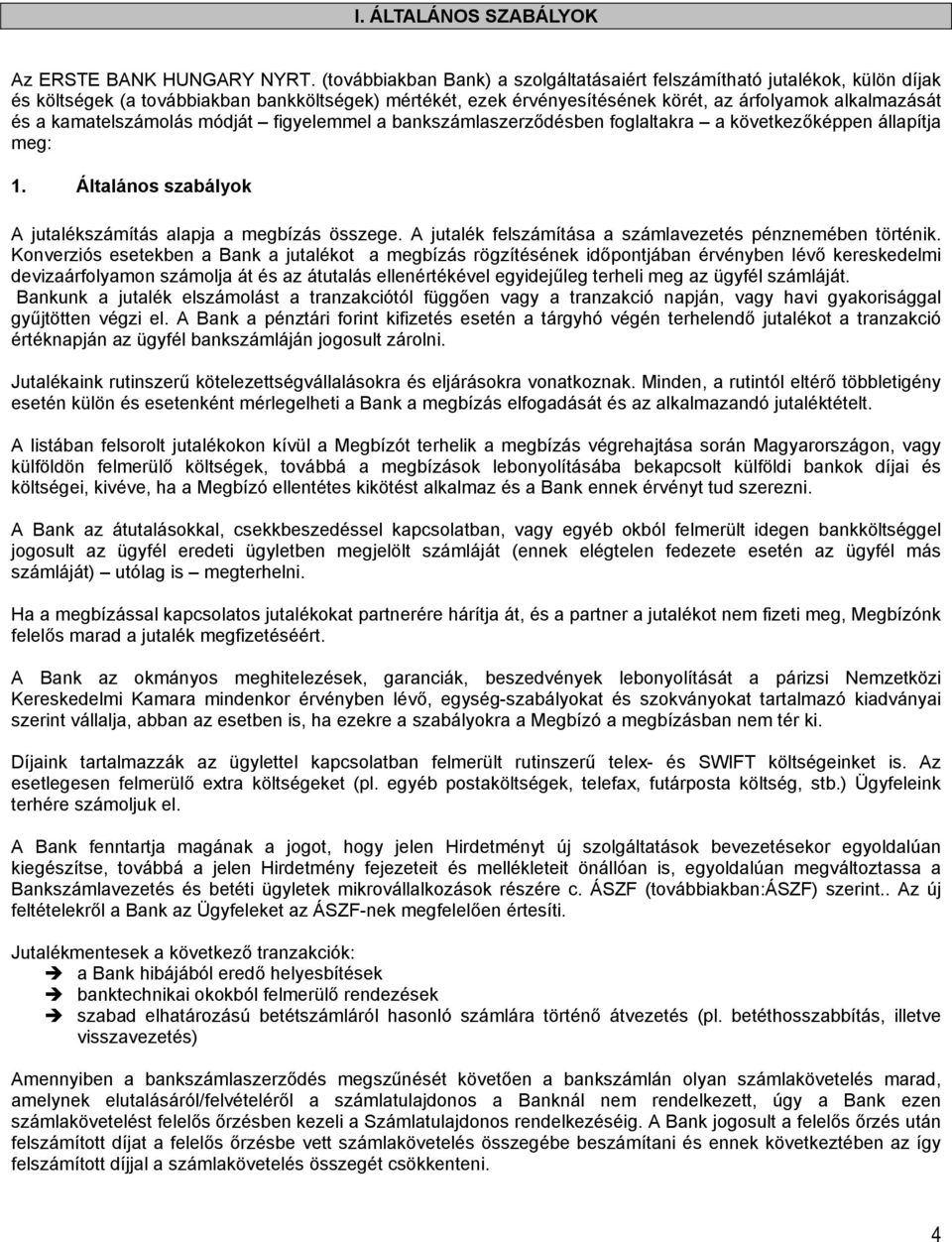 kamatelszámolás módját figyelemmel a bankszámlaszerződésben foglaltakra a következőképpen állapítja meg: 1. Általános szabályok A jutalékszámítás alapja a megbízás összege.