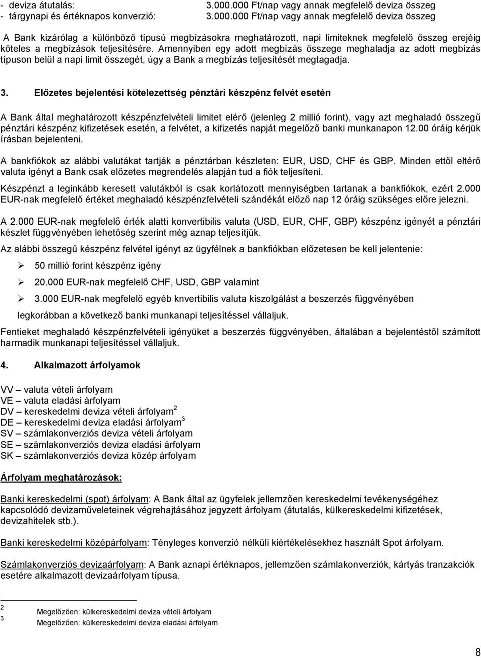 Amennyiben egy adott megbízás összege meghaladja az adott megbízás típuson belül a napi limit összegét, úgy a Bank a megbízás teljesítését megtagadja. 3.