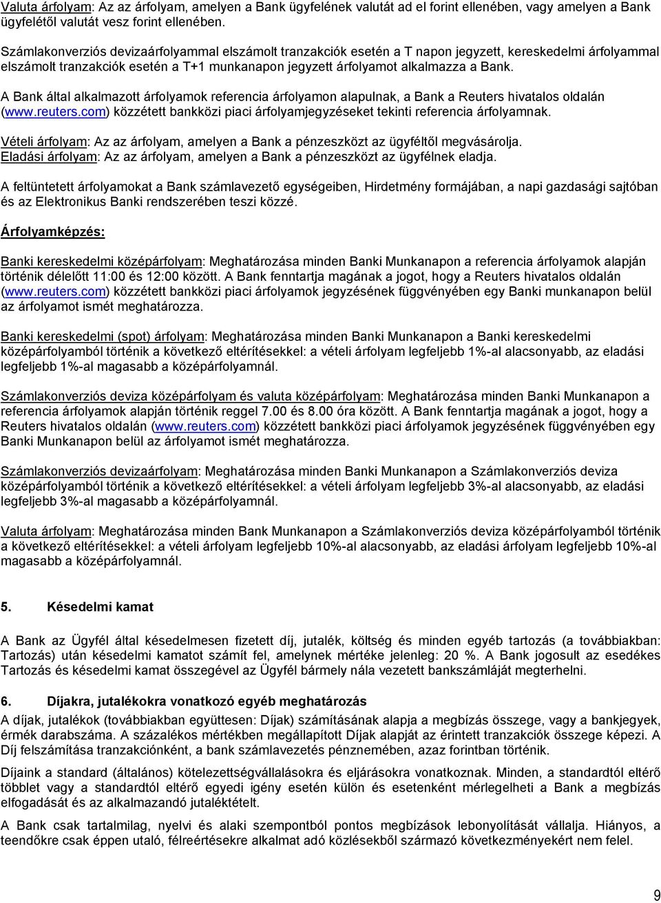 A Bank által alkalmazott árfolyamok referencia árfolyamon alapulnak, a Bank a Reuters hivatalos oldalán (www.reuters.com) közzétett bankközi piaci árfolyamjegyzéseket tekinti referencia árfolyamnak.