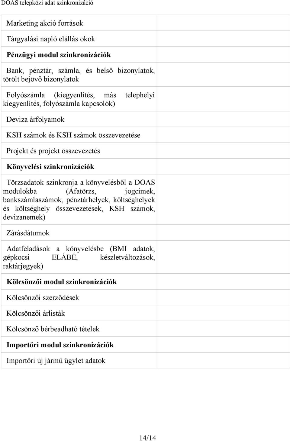 modulokba (Áfatörzs, jogcímek, bankszámlaszámok, pénztárhelyek, költséghelyek és költséghely összevezetések, KSH számok, devizanemek) Zárásdátumok Adatfeladások a könyvelésbe (BMI adatok, gépkocsi