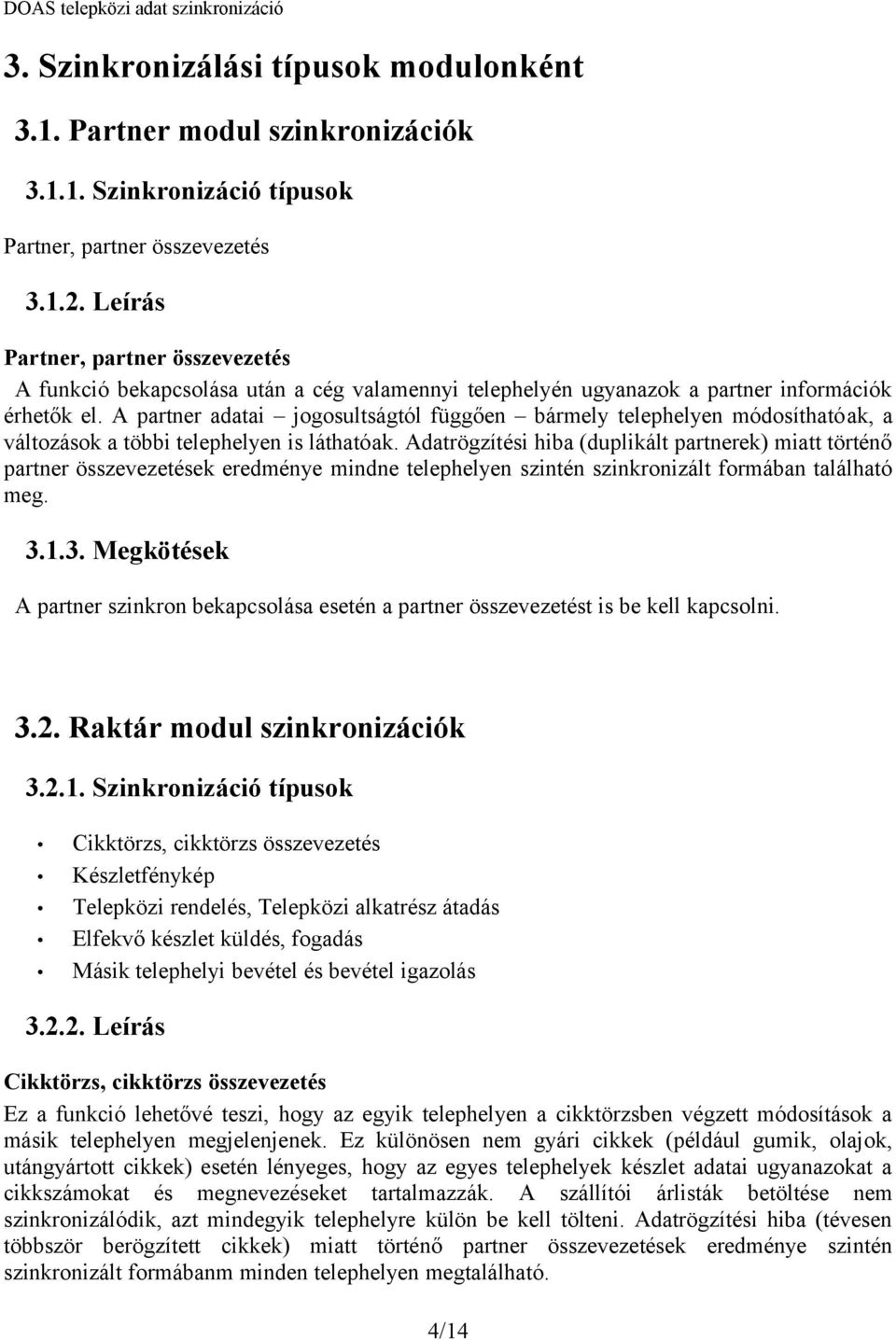 A partner adatai jogosultságtól függően bármely telephelyen módosíthatóak, a változások a többi telephelyen is láthatóak.