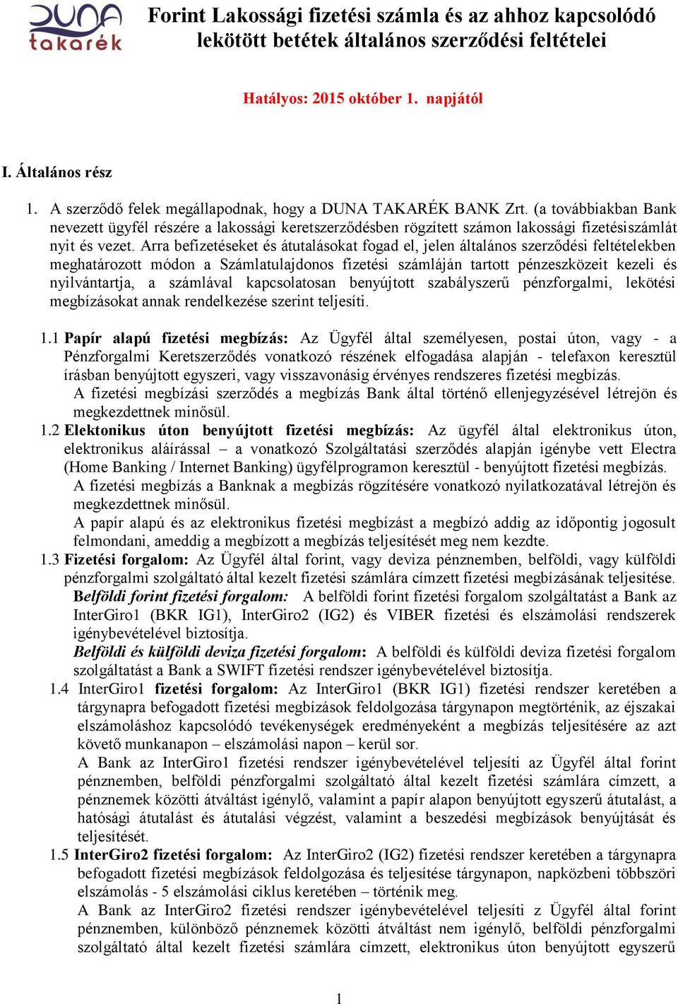 Arra befizetéseket és átutalásokat fogad el, jelen általános szerződési feltételekben meghatározott módon a Számlatulajdonos fizetési számláján tartott pénzeszközeit kezeli és nyilvántartja, a