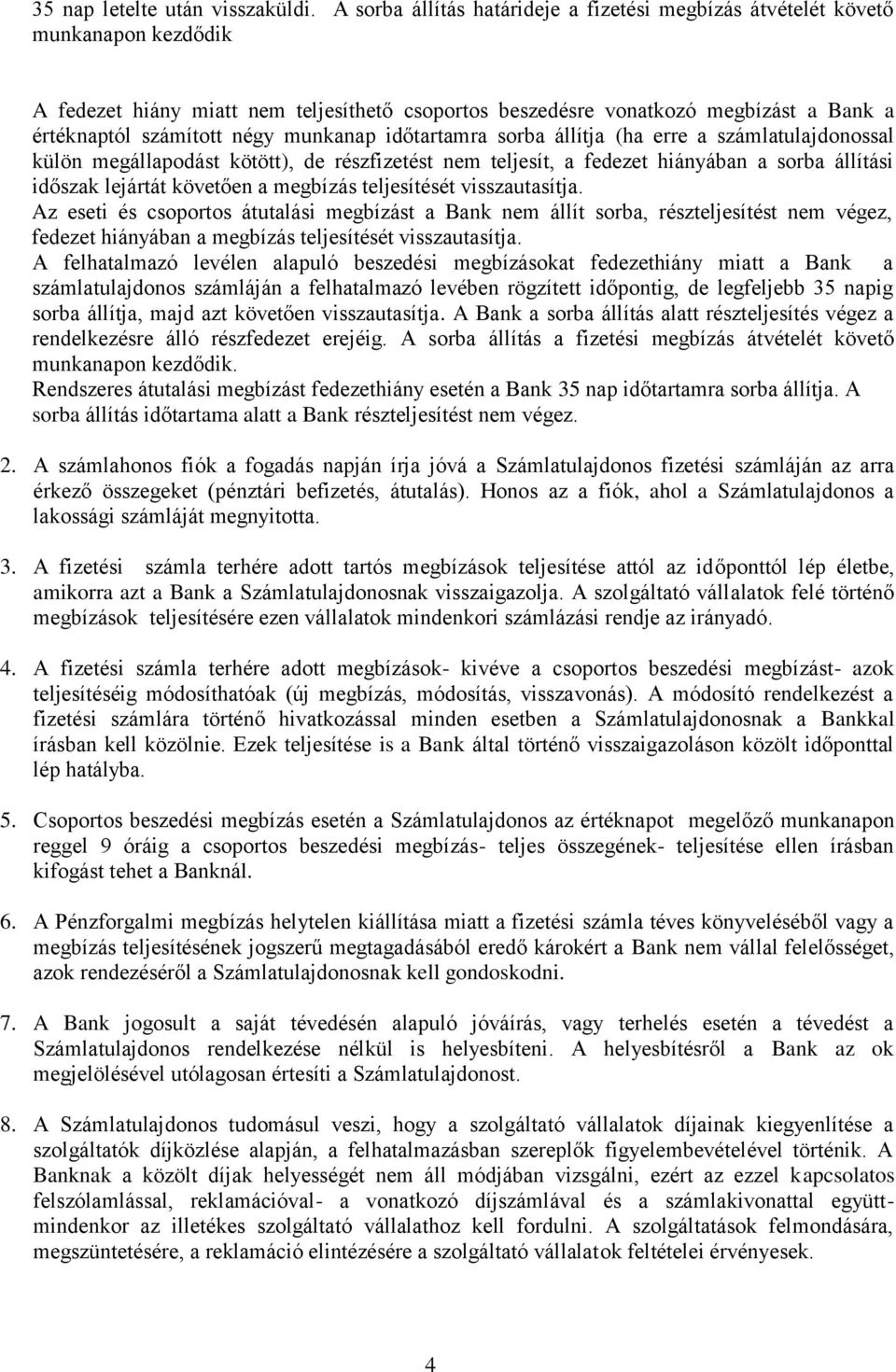 munkanap időtartamra sorba állítja (ha erre a számlatulajdonossal külön megállapodást kötött), de részfizetést nem teljesít, a fedezet hiányában a sorba állítási időszak lejártát követően a megbízás