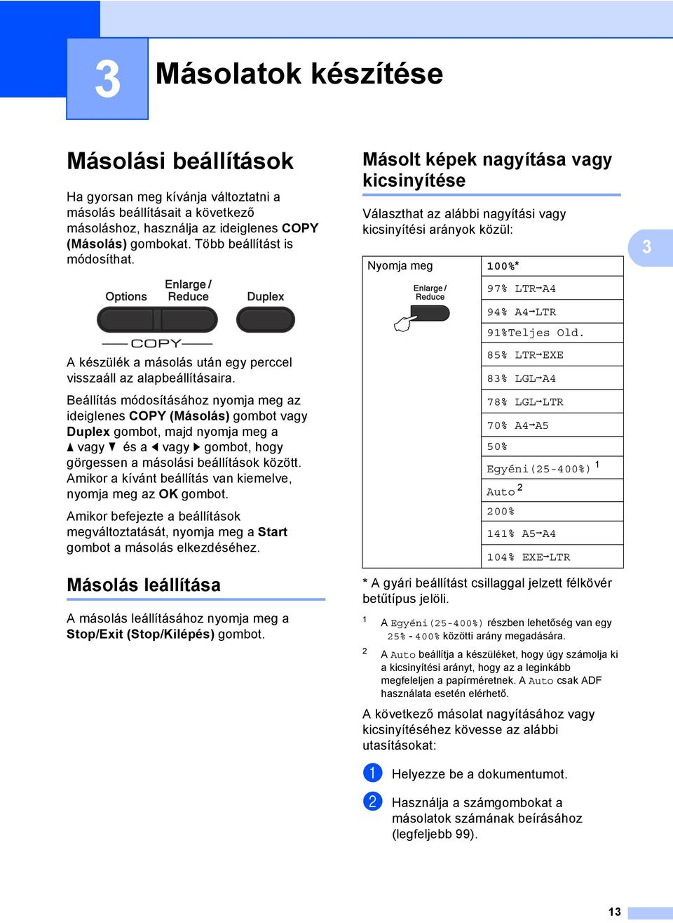 Beállítás módosításához nyomja meg az ideiglenes COPY (Másolás) gombot vagy Duplex gombot, majd nyomja meg a a vagy b és a d vagy c gombot, hogy görgessen a másolási beállítások között.