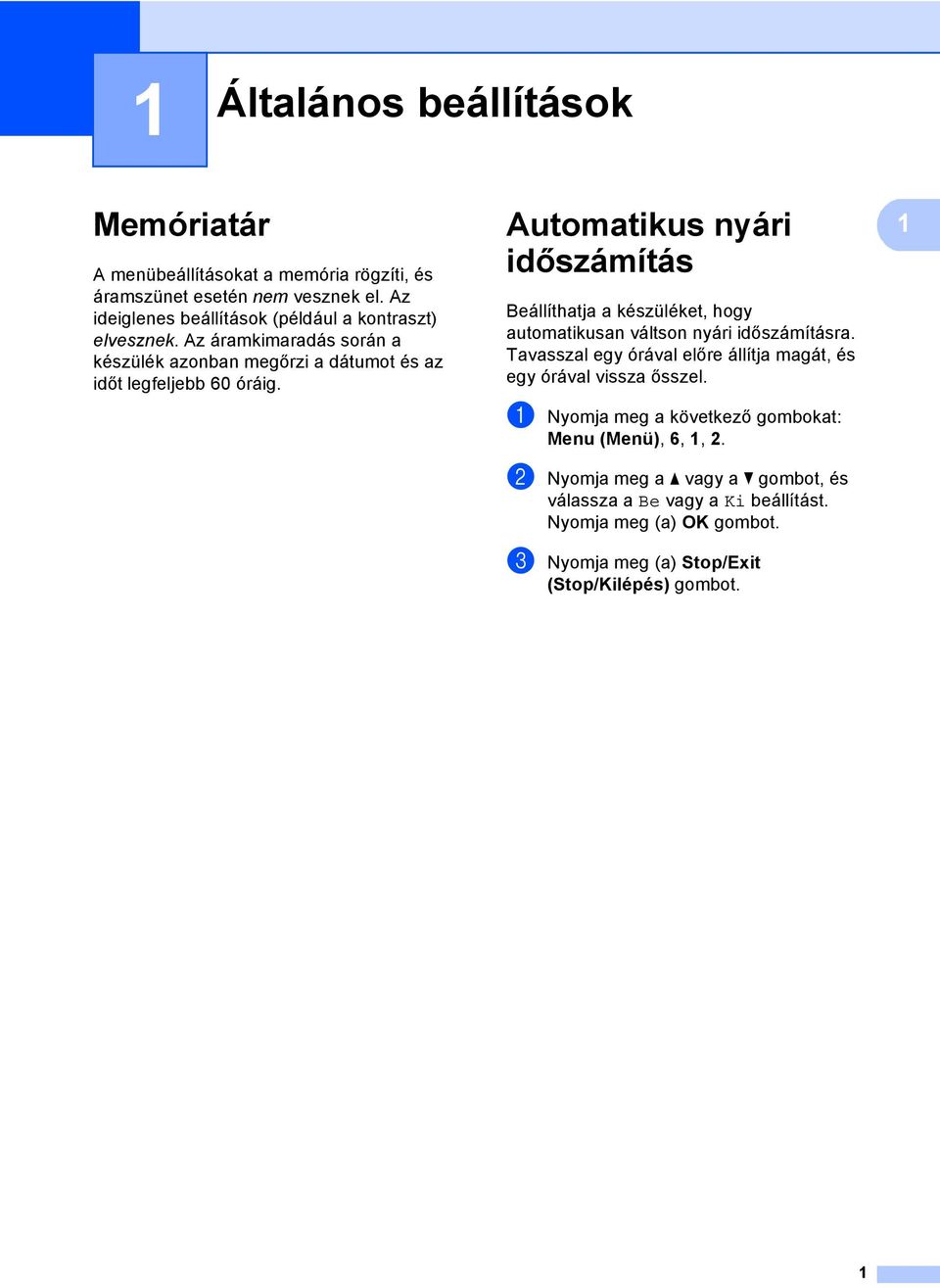 Az áramkimaradás során a készülék azonban megőrzi a dátumot és az időt legfeljebb 60 óráig.