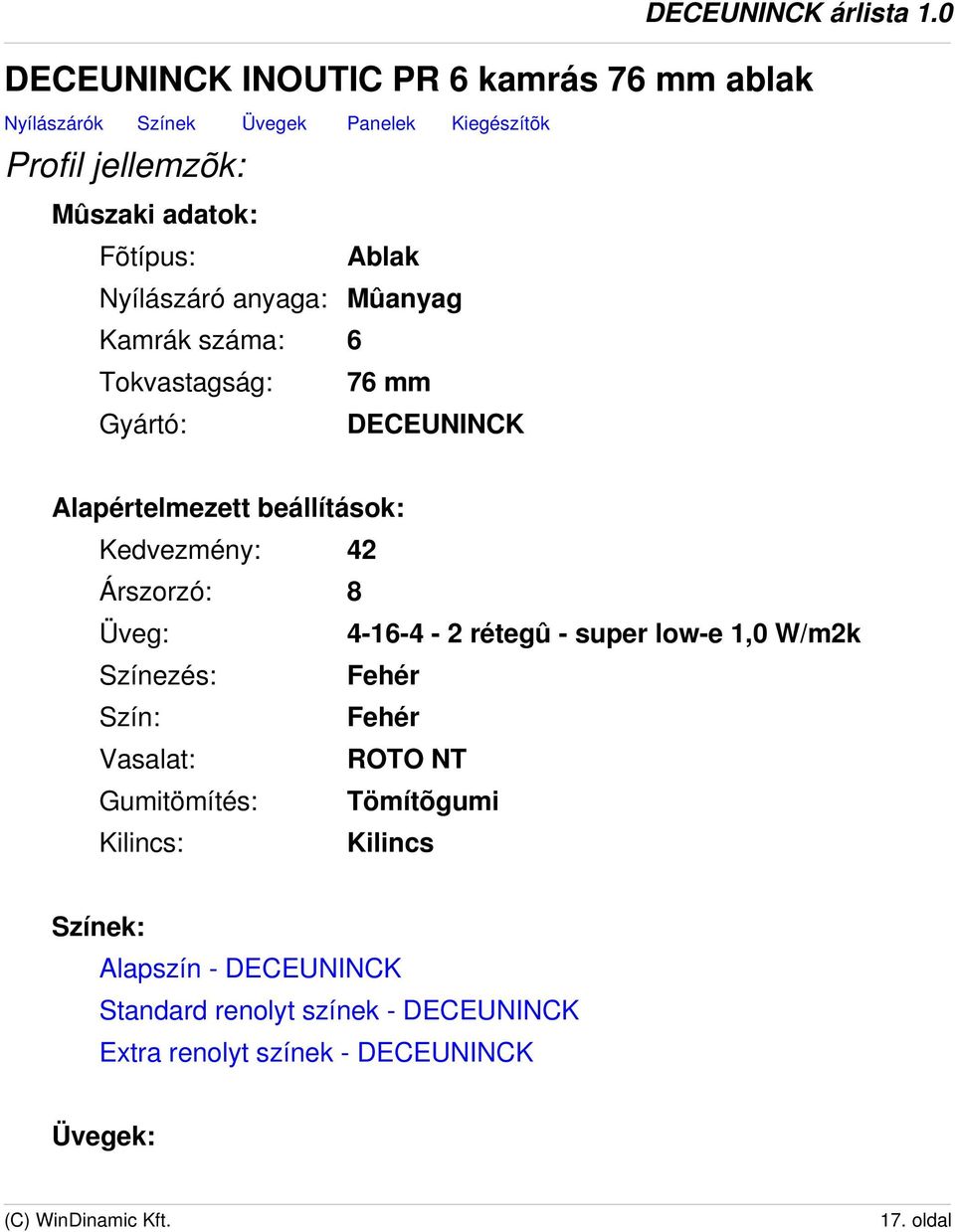 Árszorzó: 8 Üveg: 4-16-4-2 rétegû - super low-e 1,0 W/m2k Színezés: Fehér Szín: Fehér Vasalat: ROTO NT Gumitömítés: Tömítõgumi