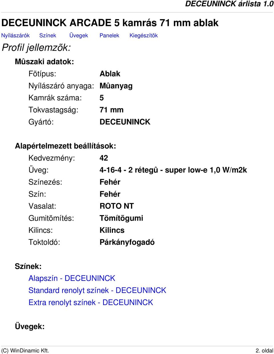 0 Alapértelmezett beállítások: Kedvezmény: 42 Üveg: 4-16-4-2 rétegû - super low-e 1,0 W/m2k Színezés: Fehér Szín: Fehér Vasalat: ROTO NT