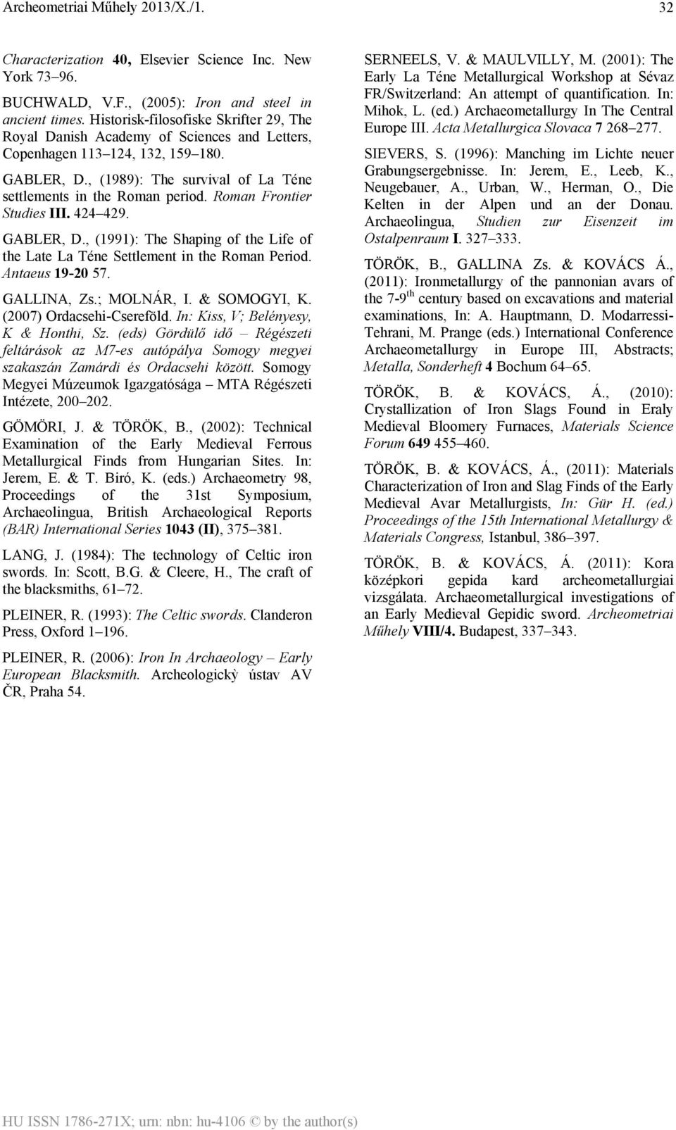 Roman Frontier Studies III. 424 429. GABLER, D., (1991): The Shaping of the Life of the Late La Téne Settlement in the Roman Period. Antaeus 19-20 57. GALLINA, Zs.; MOLNÁR, I. & SOMOGYI, K.