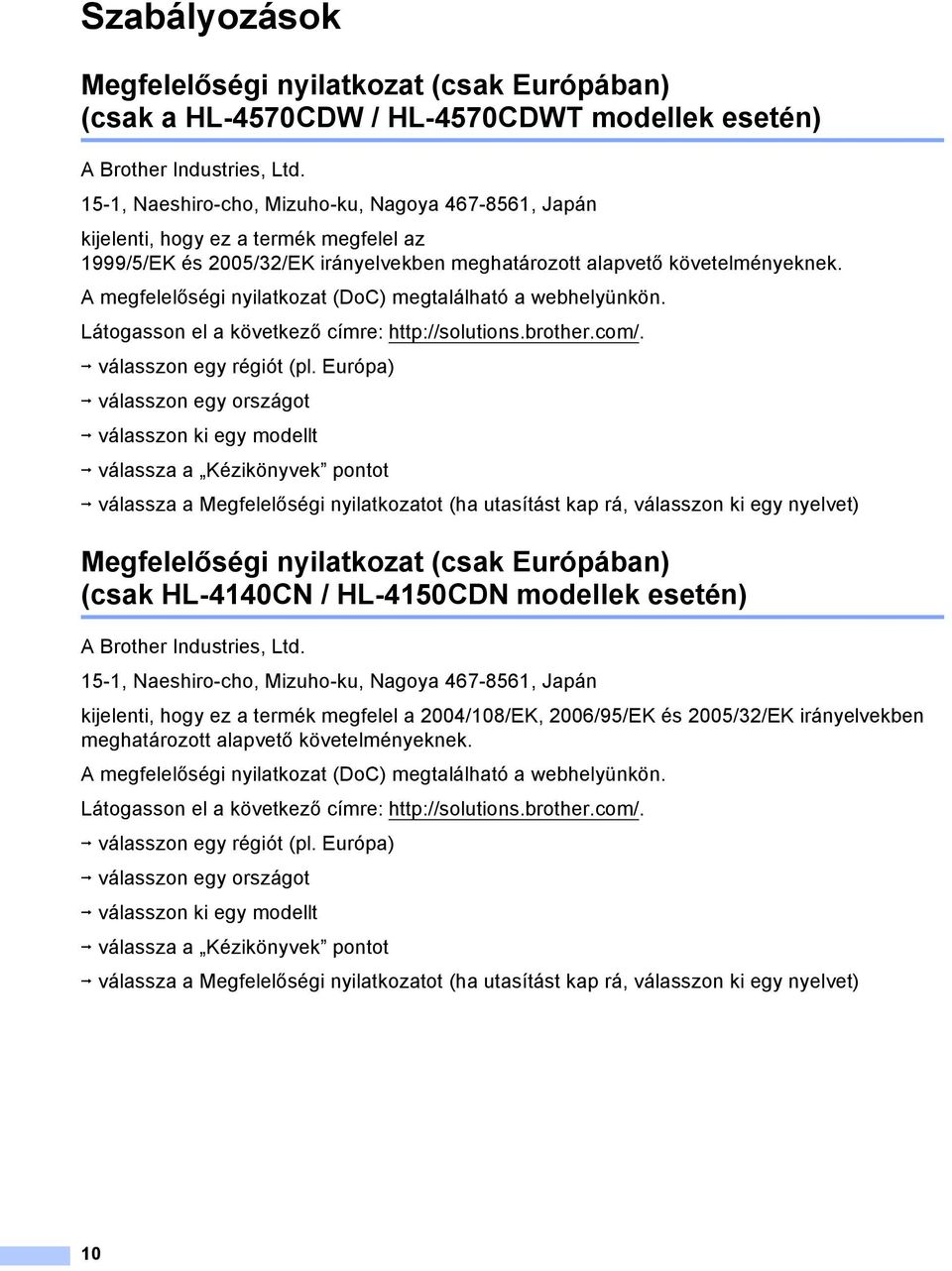 A megfelelőségi nyilatkozat (DoC) megtalálható a webhelyünkön. Látogasson el a következő címre: http://solutions.brother.com/. i válasszon egy régiót (pl.