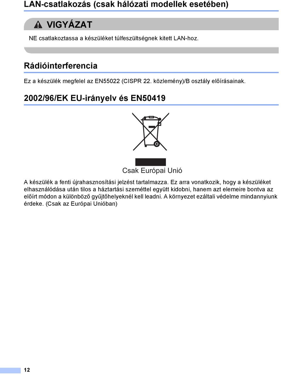 2002/96/EK EU-irányelv és EN50419 A Csak Európai Unió A készülék a fenti újrahasznosítási jelzést tartalmazza.