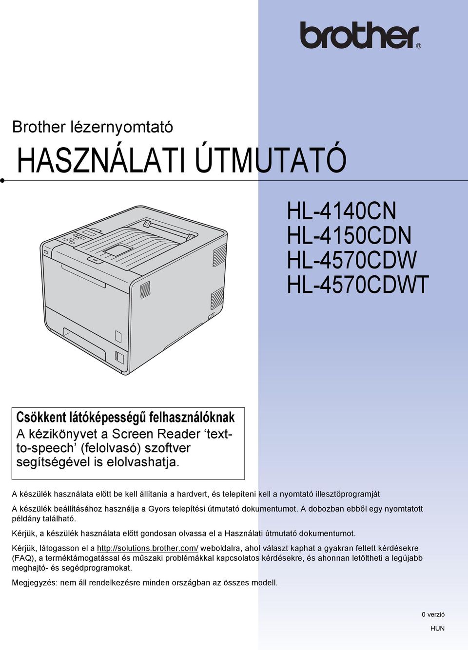 A készülék használata előtt be kell állítania a hardvert, és telepíteni kell a nyomtató illesztőprogramját A készülék beállításához használja a Gyors telepítési útmutató dokumentumot.