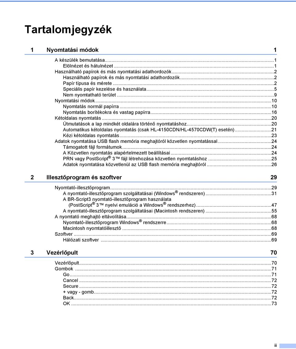 ..16 Kétoldalas nyomtatás...20 Útmutatások a lap mindkét oldalára történő nyomtatáshoz...20 Automatikus kétoldalas nyomtatás (csak HL-4150CDN/HL-4570CDW(T) esetén)...21 Kézi kétoldalas nyomtatás.