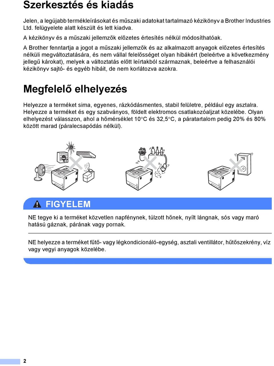 A Brother fenntartja a jogot a műszaki jellemzők és az alkalmazott anyagok előzetes értesítés nélküli megváltoztatására, és nem vállal felelősséget olyan hibákért (beleértve a következmény jellegű