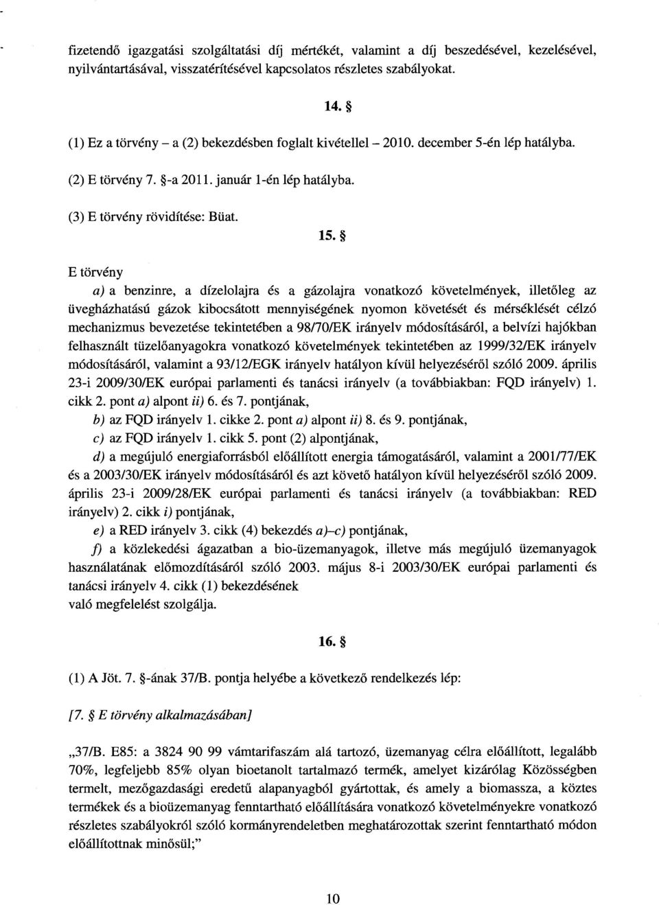 E törvény a) a benzinre, a dízelolajra és a gázolajra vonatkozó követelmények, illetőleg az üvegházhatású gázok kibocsátott mennyiségének nyomon követését és mérséklését célz ó mechanizmus bevezetése