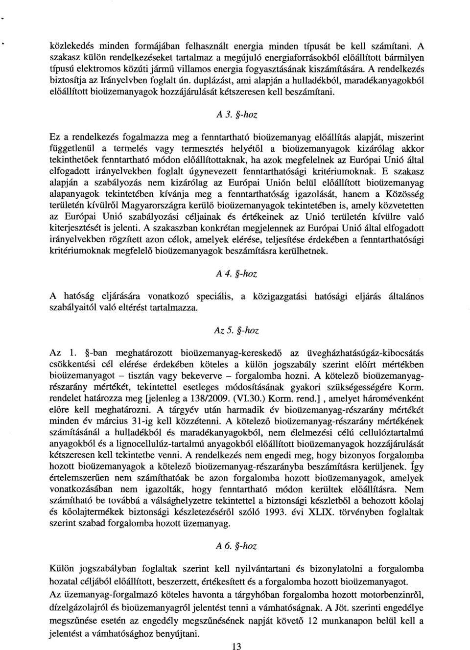 A rendelkezé s biztosítja az Irányelvben foglalt ún. duplázást, ami alapján a hulladékból, maradékanyagokbó l el őállított bioüzemanyagok hozzájárulását kétszeresen kell beszámítani. A 3.