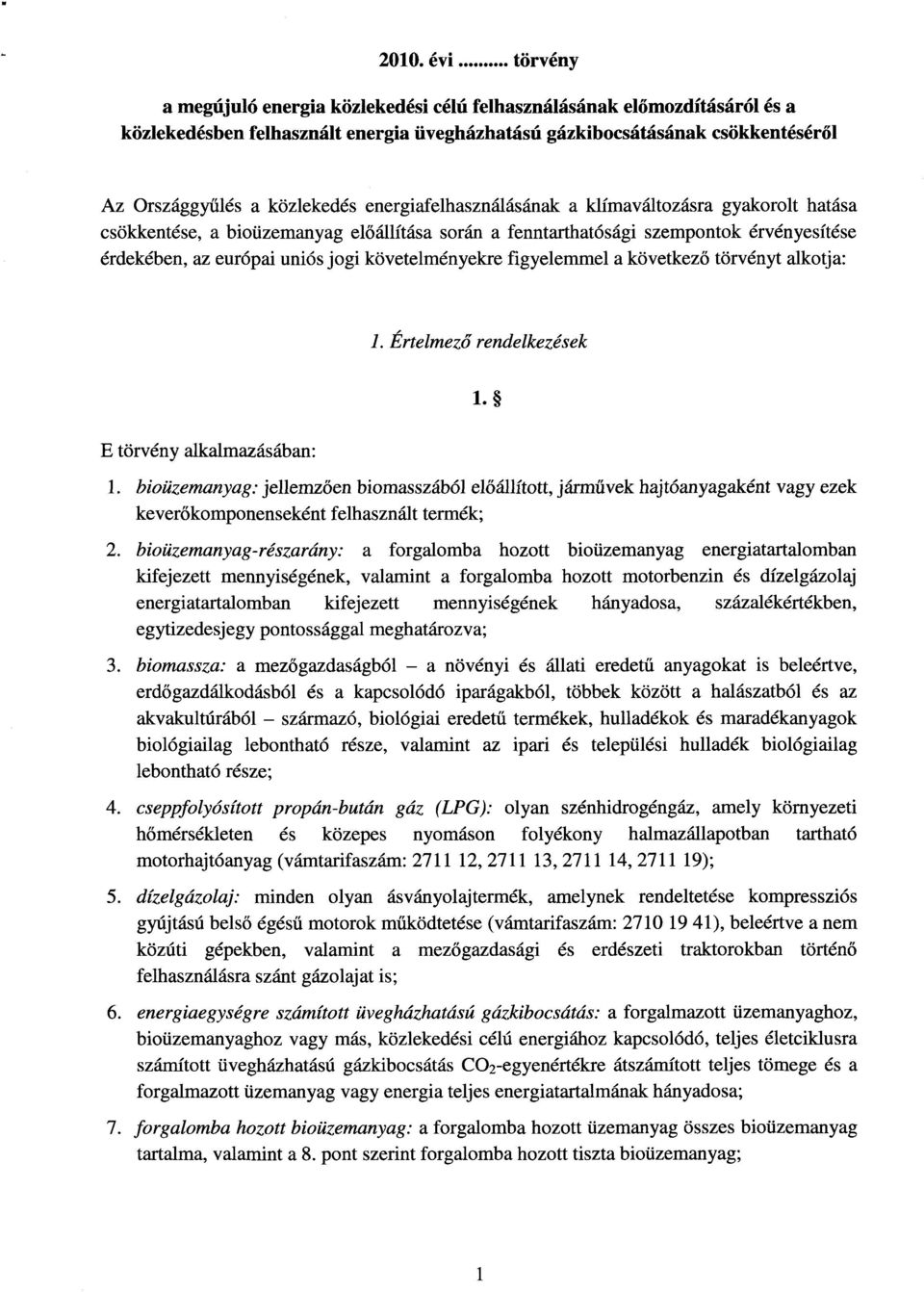 követelményekre figyelemmel a következ ő törvényt alkotja: 1. Értelmező rendelkezések E törvény alkalmazásában : 1. 1. bioüzemanyag: jellemzően biomasszából előállított, járművek hajtóanyagaként vagy ezek keverőkomponenseként felhasznált termék ; 2.