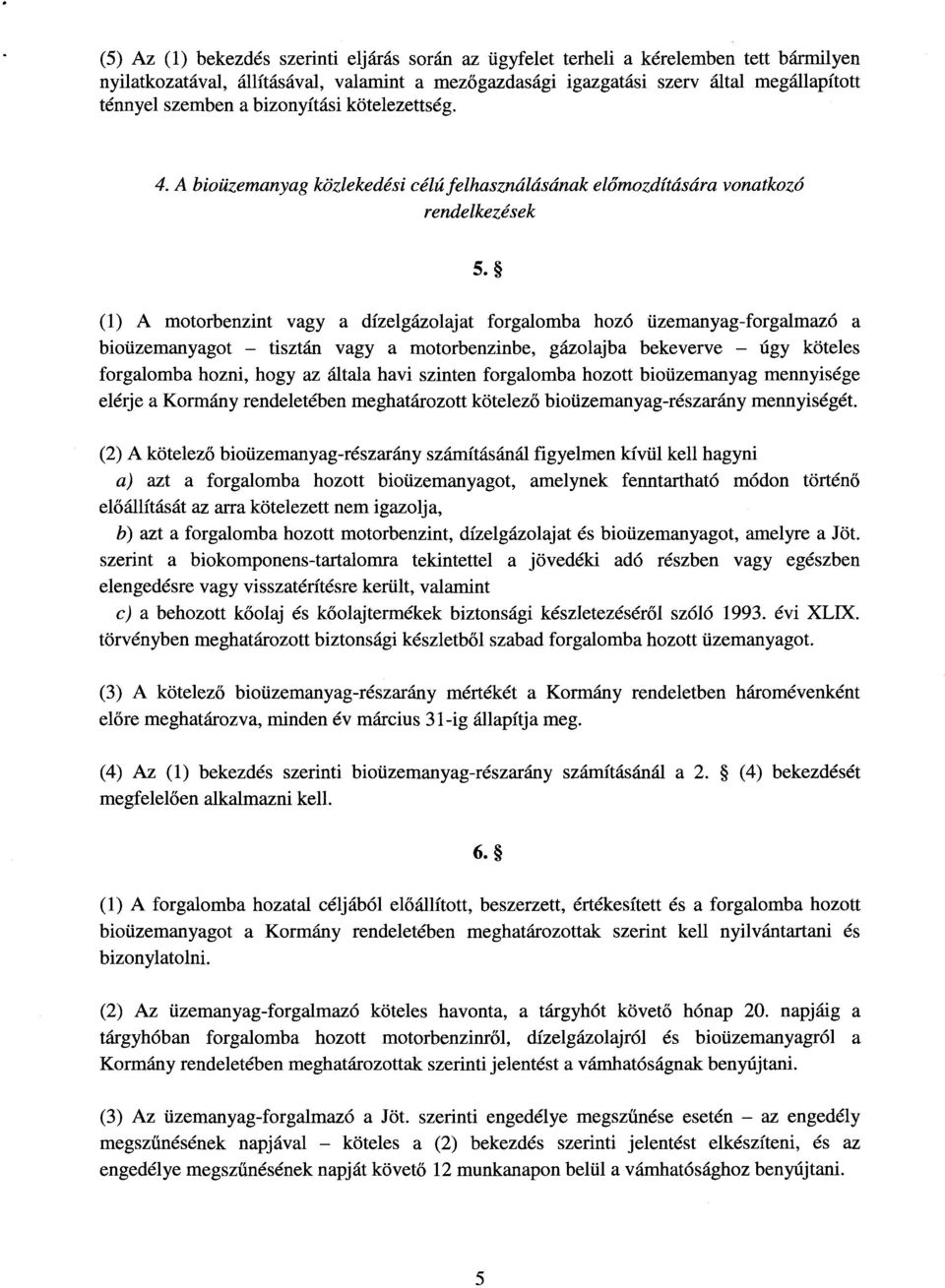 (1) A motorbenzint vagy a dízelgázolajat forgalomba hozó üzemanyag-forgalmazó a bioüzemanyagot tisztán vagy a motorbenzinbe, gázolajba bekeverve úgy köteles forgalomba hozni, hogy az általa havi