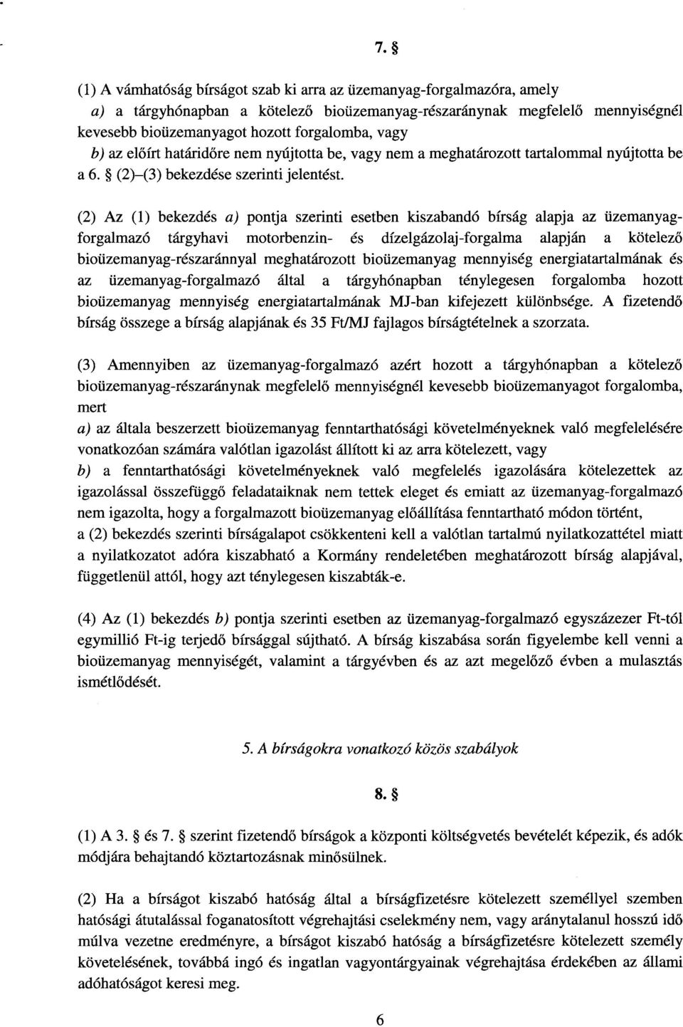 (2) Az (1) bekezdés a) pontja szerinti esetben kiszabandó bírság alapja az üzemanyag - forgalmazó tárgyhavi motorbenzin- és dízelgázolaj-forgalma alapján a kötelez ő bioüzemanyag-részaránnyal