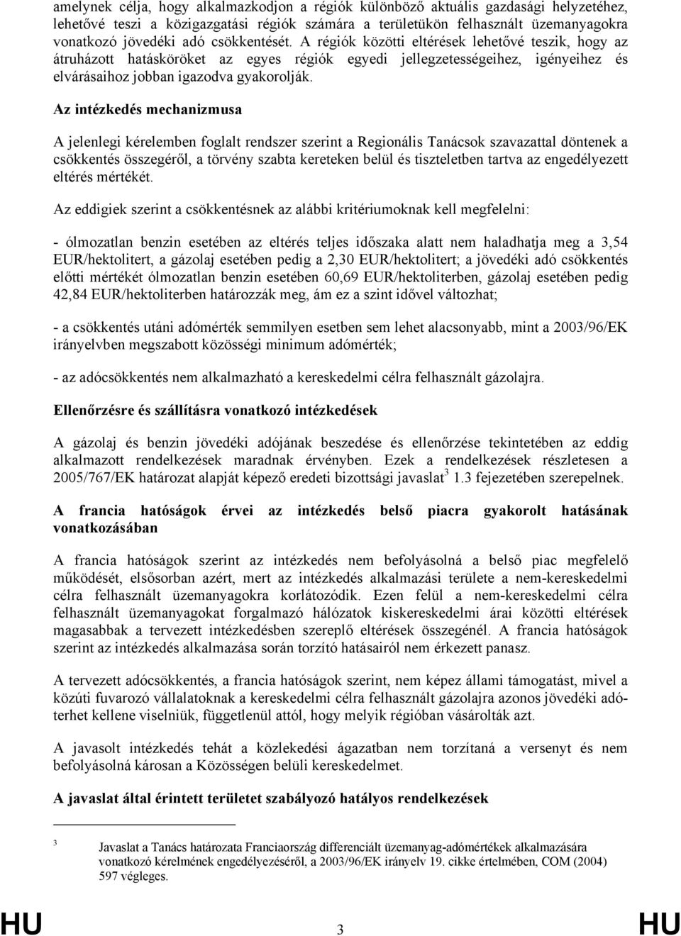 Az intézkedés mechanizmusa A jelenlegi kérelemben foglalt rendszer szerint a Regionális Tanácsok szavazattal döntenek a csökkentés összegéről, a törvény szabta kereteken belül és tiszteletben tartva