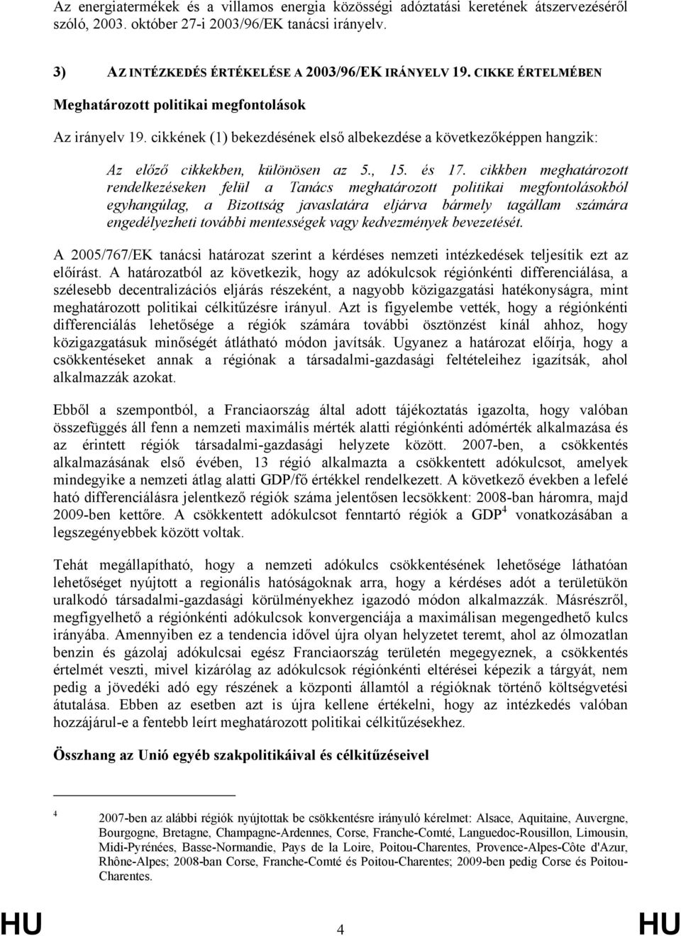 cikkben meghatározott rendelkezéseken felül a Tanács meghatározott politikai megfontolásokból egyhangúlag, a Bizottság javaslatára eljárva bármely tagállam számára engedélyezheti további mentességek