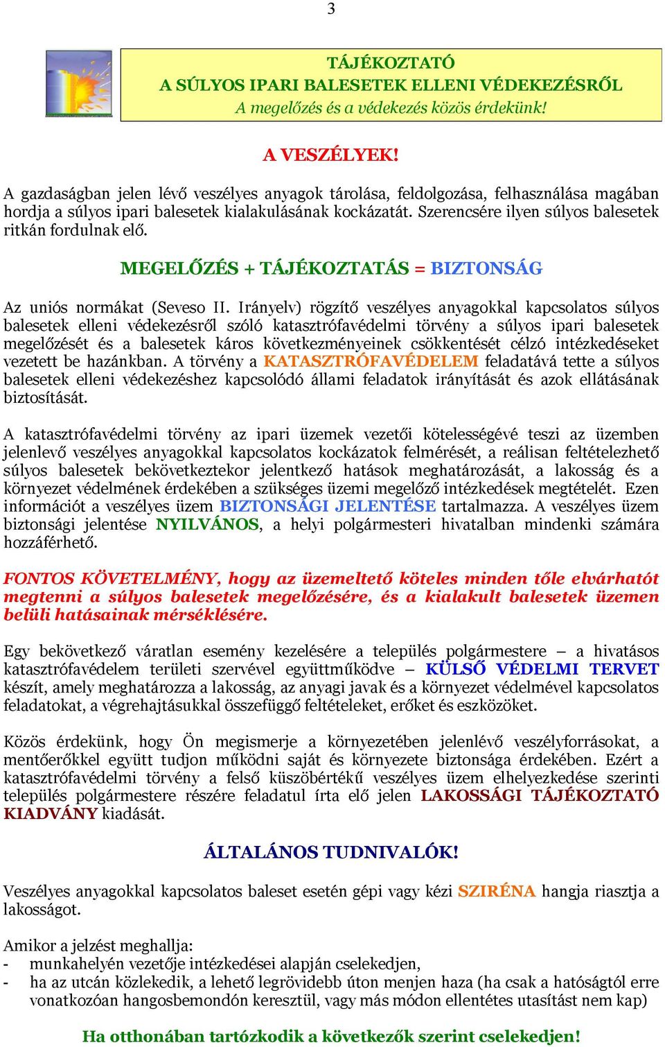 Szerencsére ilyen súlyos balesetek ritkán fordulnak elő. MEGELŐZÉS + TÁJÉKOZTATÁS = BIZTONSÁG Az uniós normákat (Seveso II.