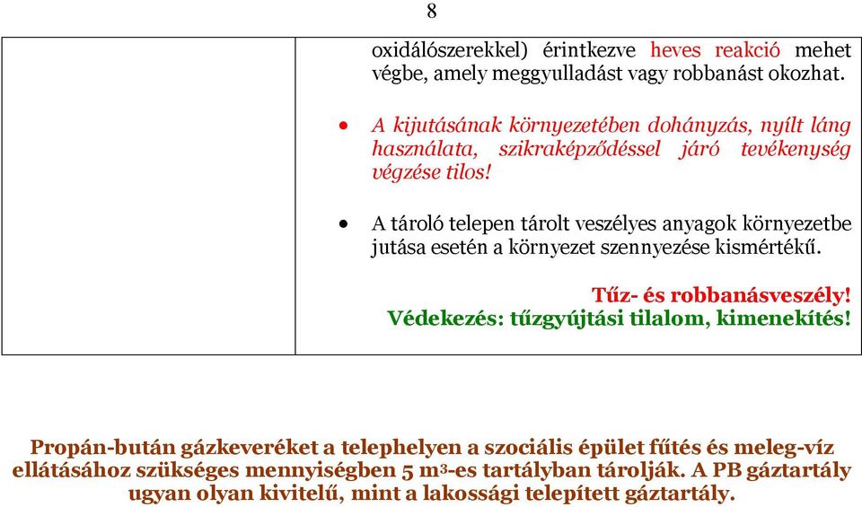 A tároló telepen tárolt veszélyes anyagok környezetbe jutása esetén a környezet szennyezése kismértékű. Tűz- és robbanásveszély!