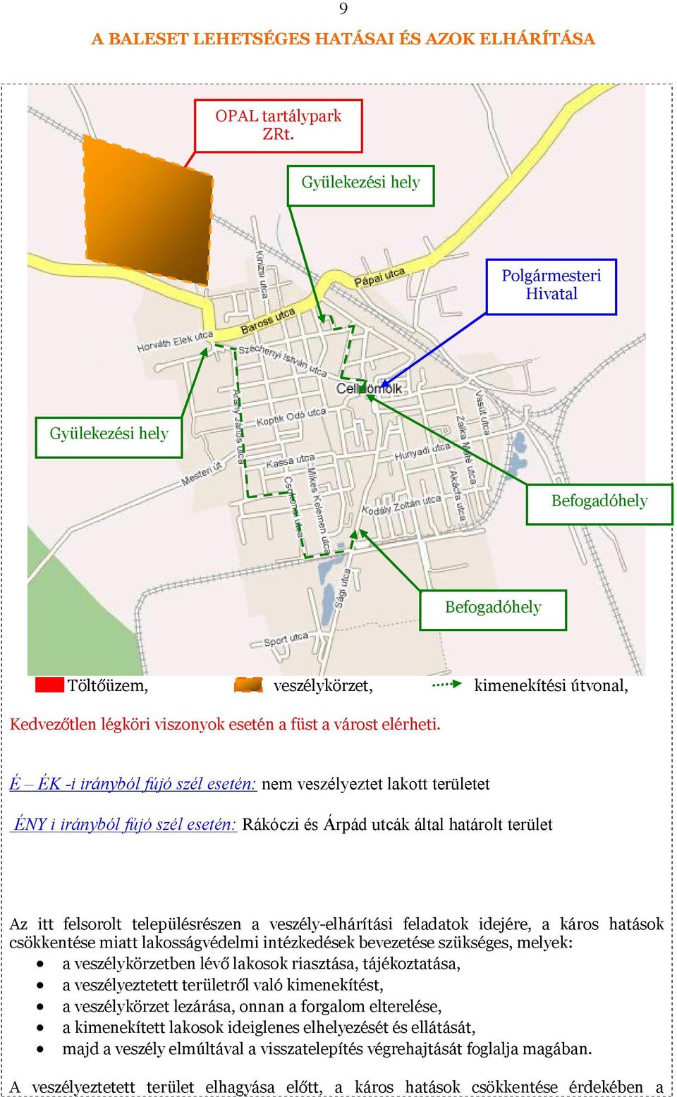 É ÉK -i irányból fújó szél esetén: nem veszélyeztet lakott területet ÉNY i irányból fújó szél esetén: Rákóczi és Árpád utcák által határolt terület Az itt felsorolt településrészen a