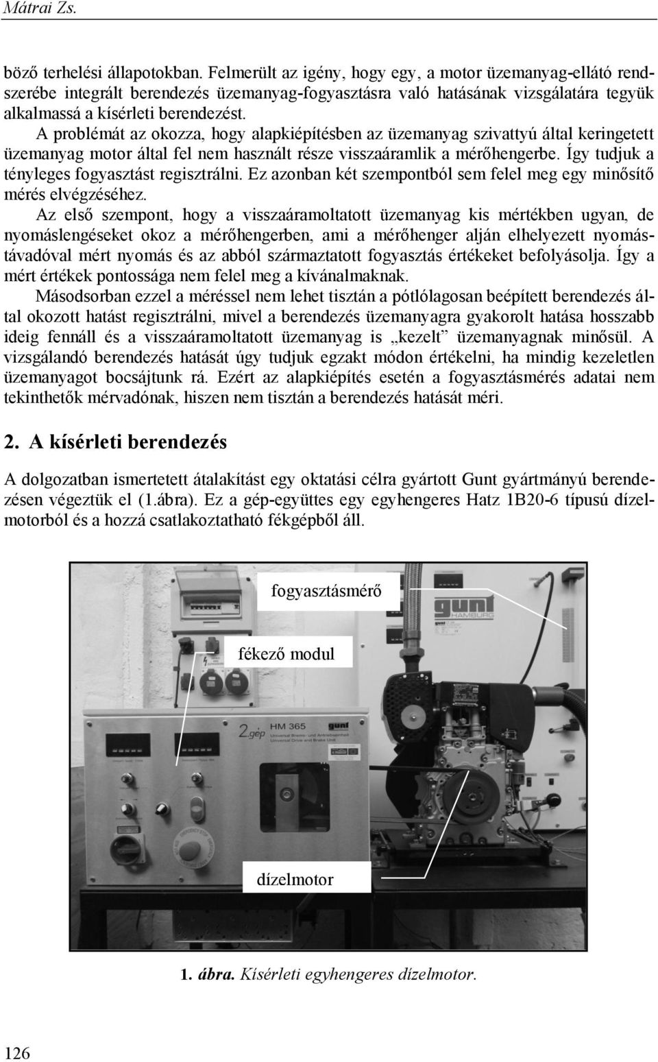 A problémát az okozza, hogy alapkiépítésben az üzemanyag szivattyú által keringetett üzemanyag motor által fel nem használt része visszaáramlik a mérőhengerbe.