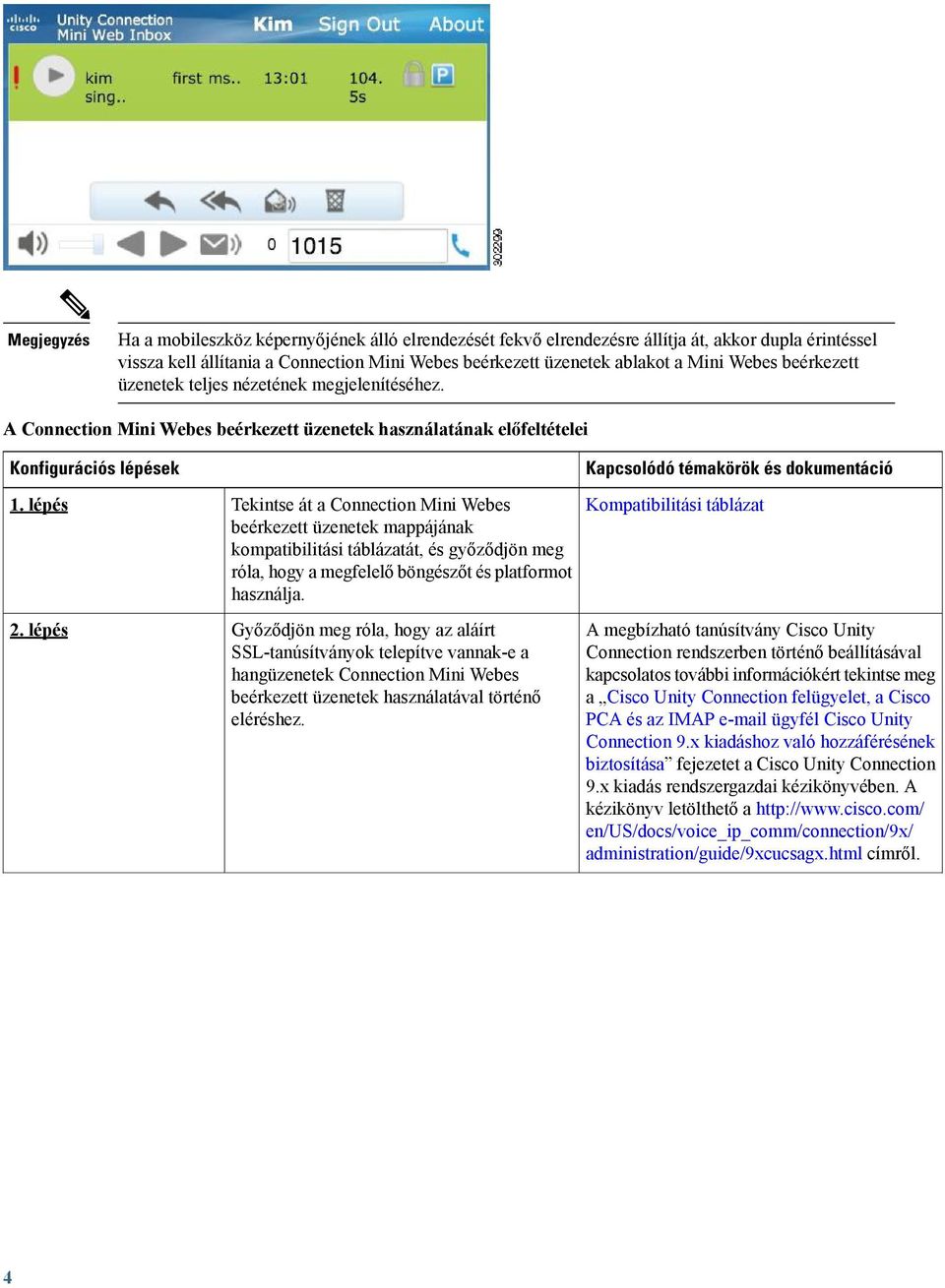 lépés Tekintse át a Connection Mini Webes beérkezett üzenetek mappájának kompatibilitási táblázatát, és győződjön meg róla, hogy a megfelelő böngészőt és platformot használja.