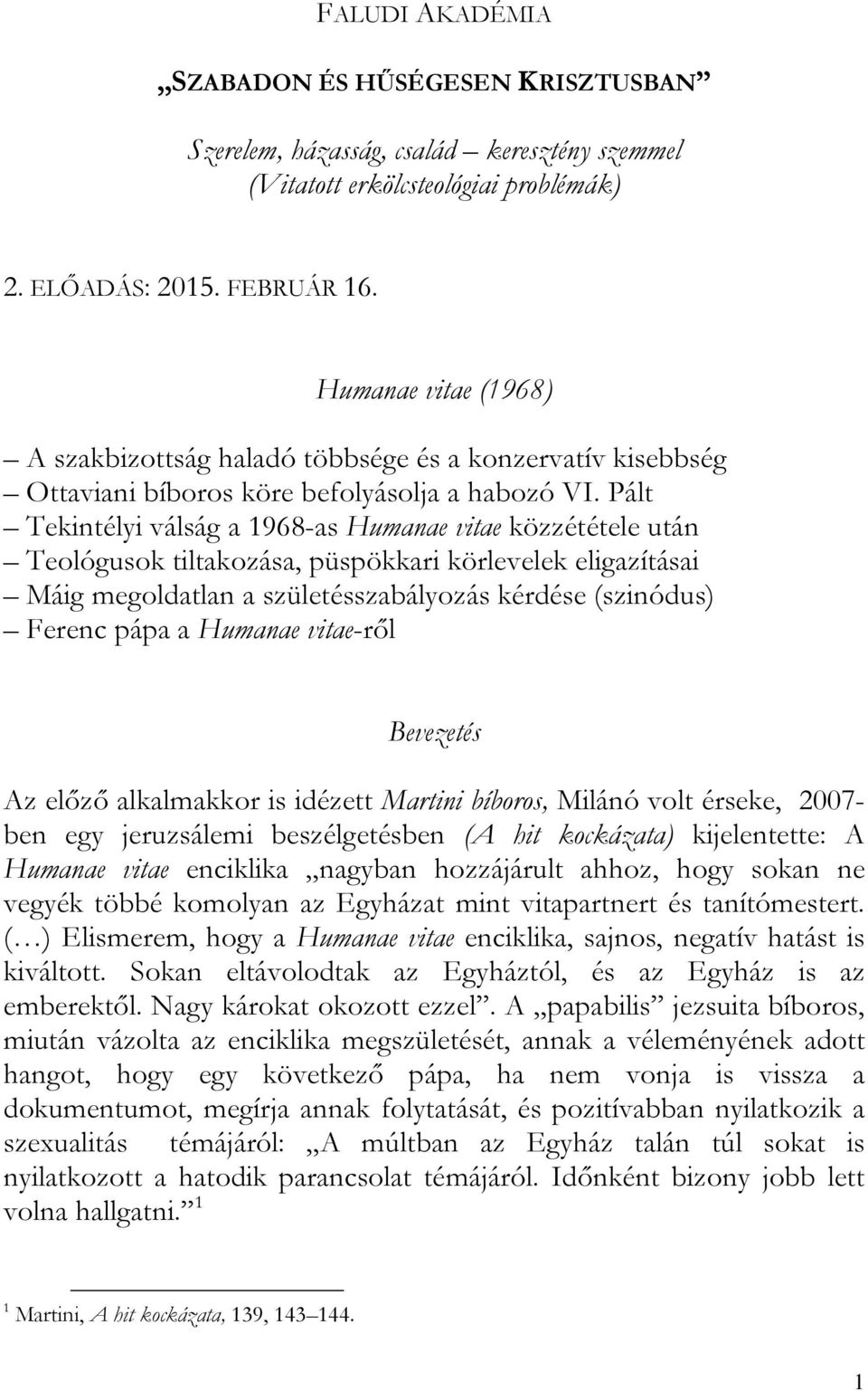 Pált Tekintélyi válság a 1968-as Humanae vitae közzététele után Teológusok tiltakozása, püspökkari körlevelek eligazításai Máig megoldatlan a születésszabályozás kérdése (szinódus) Ferenc pápa a