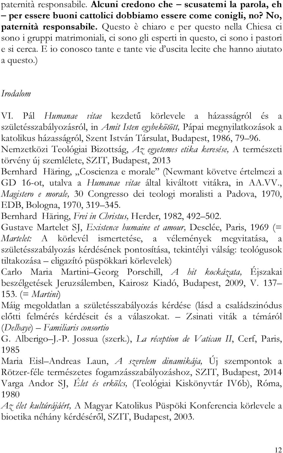 E io conosco tante e tante vie d uscita lecite che hanno aiutato a questo.) Irodalom VI.