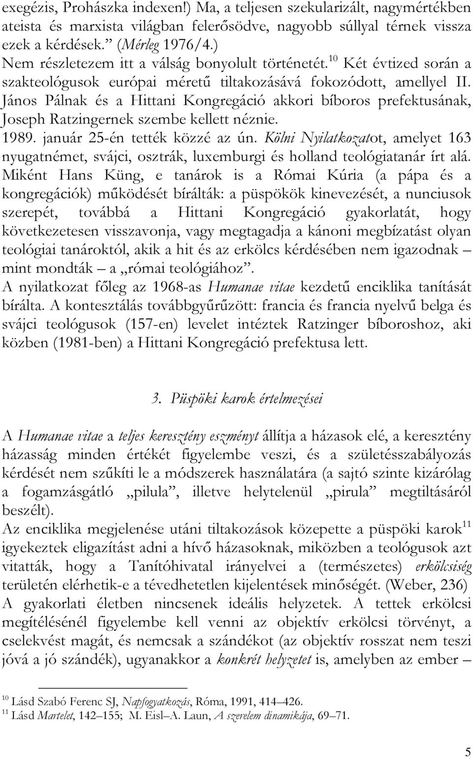 János Pálnak és a Hittani Kongregáció akkori bíboros prefektusának, Joseph Ratzingernek szembe kellett néznie. 1989. január 25-én tették közzé az ún.