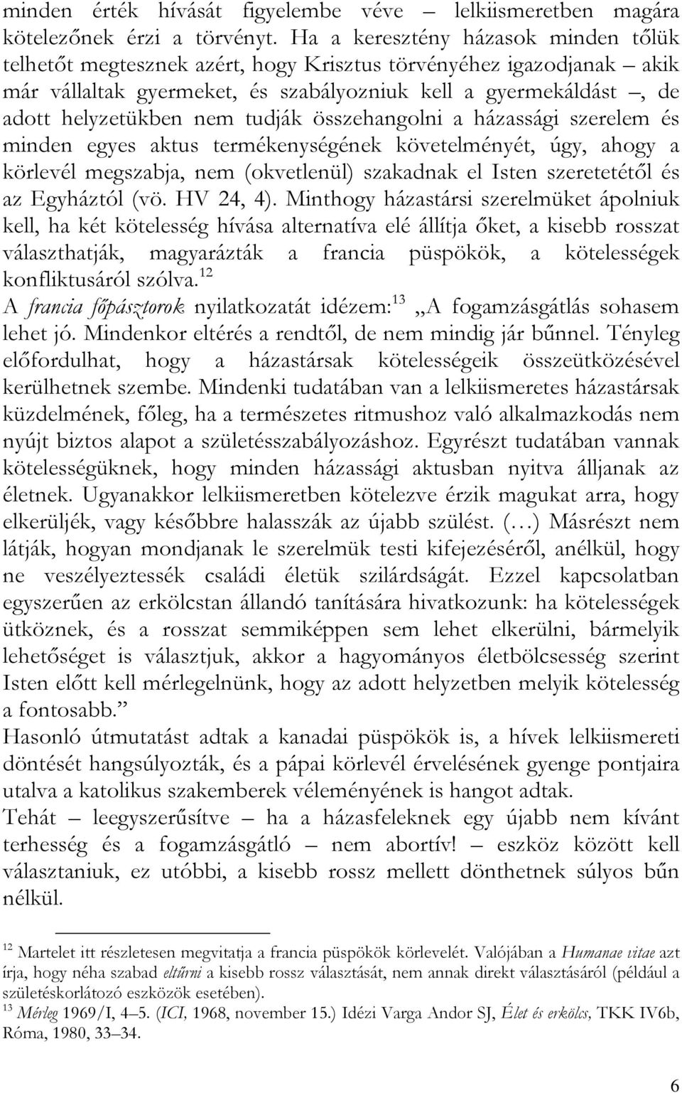 tudják összehangolni a házassági szerelem és minden egyes aktus termékenységének követelményét, úgy, ahogy a körlevél megszabja, nem (okvetlenül) szakadnak el Isten szeretetétől és az Egyháztól (vö.