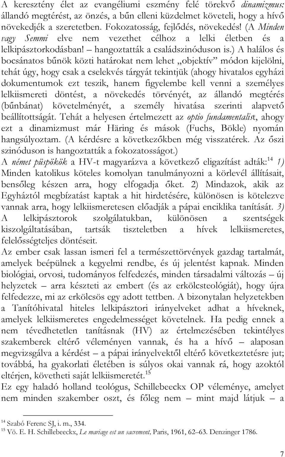 ) A halálos és bocsánatos bűnök közti határokat nem lehet objektív módon kijelölni, tehát úgy, hogy csak a cselekvés tárgyát tekintjük (ahogy hivatalos egyházi dokumentumok ezt teszik, hanem