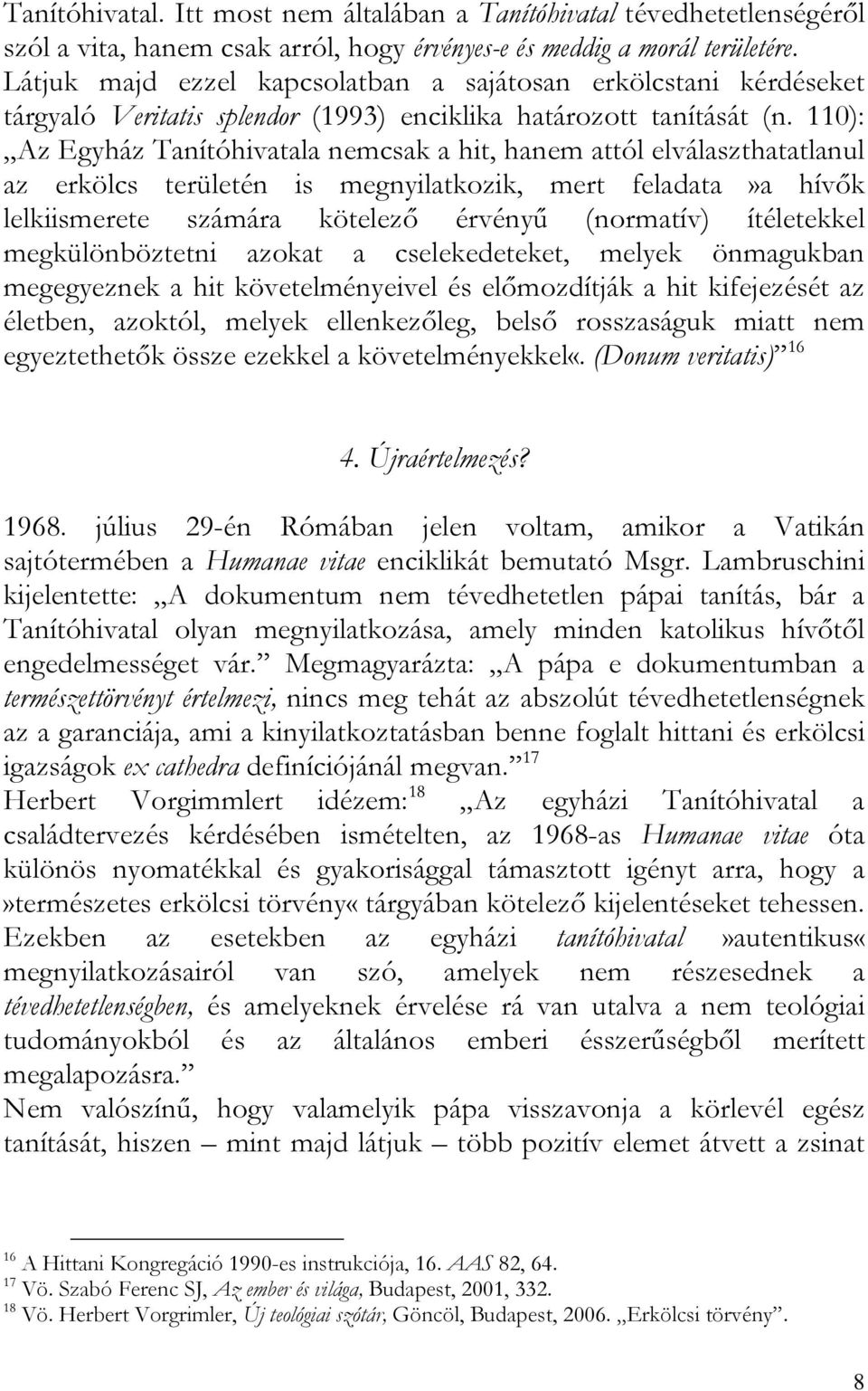 110): Az Egyház Tanítóhivatala nemcsak a hit, hanem attól elválaszthatatlanul az erkölcs területén is megnyilatkozik, mert feladata»a hívők lelkiismerete számára kötelező érvényű (normatív)