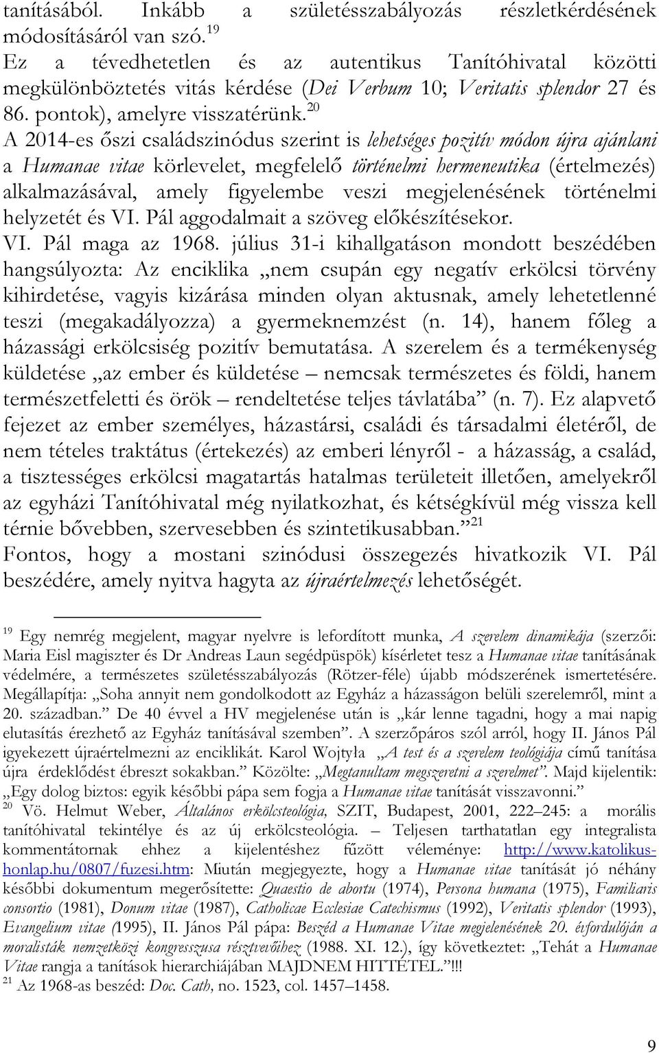 20 A 2014-es őszi családszinódus szerint is lehetséges pozitív módon újra ajánlani a Humanae vitae körlevelet, megfelelő történelmi hermeneutika (értelmezés) alkalmazásával, amely figyelembe veszi