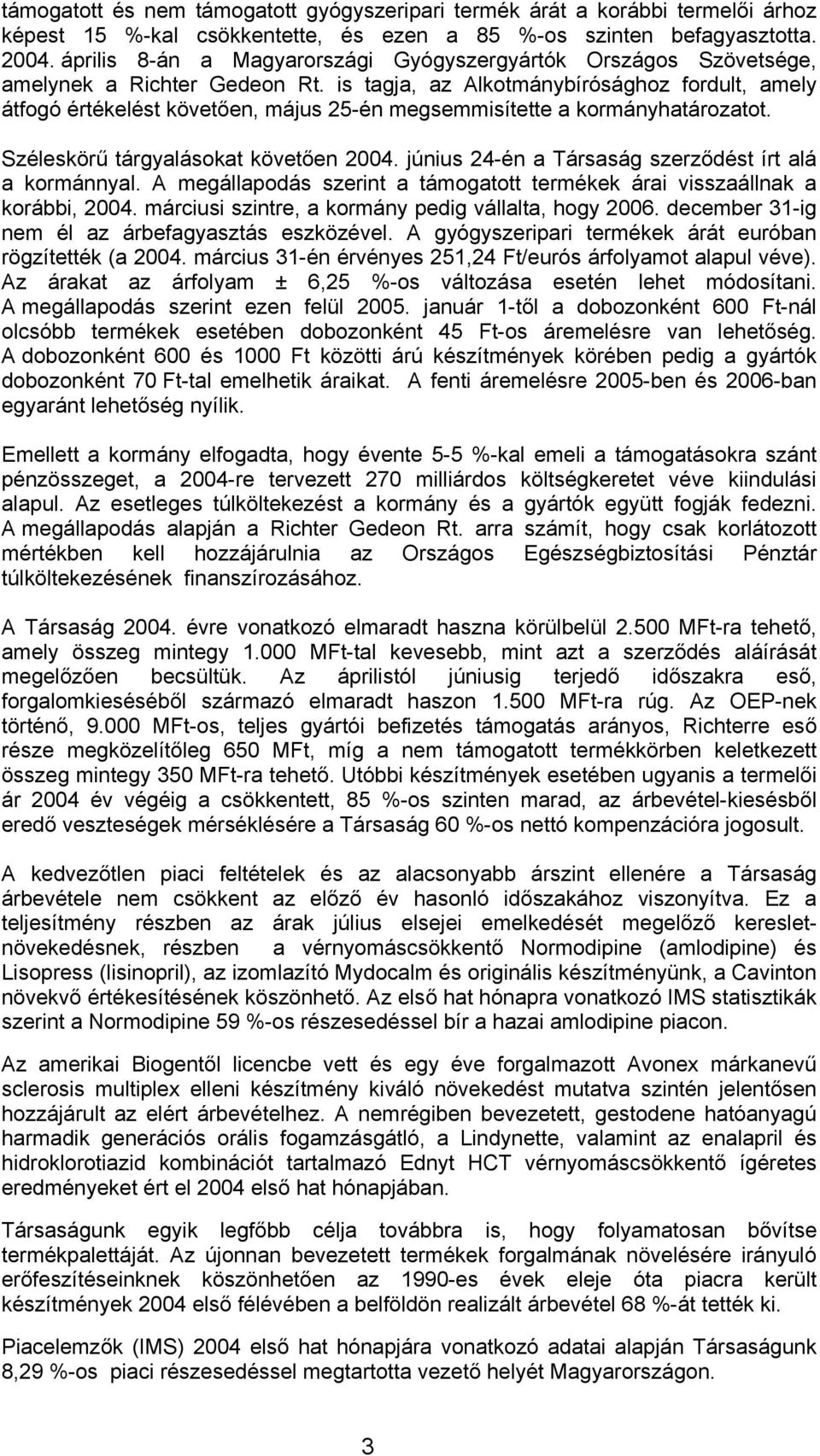 is tagja, az Alkotmánybírósághoz fordult, amely átfogó értékelést követően, május 25-én megsemmisítette a kormányhatározatot. Széleskörű tárgyalásokat követően 2004.