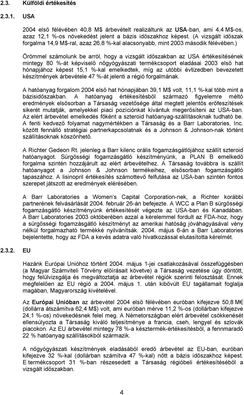 ) Örömmel számolunk be arról, hogy a vizsgált időszakban az USA értékesítésének mintegy 80 %-át képviselő nőgyógyászati termékcsoport eladásai 2003 első hat hónapjához képest 15,1 %-kal emelkedtek,