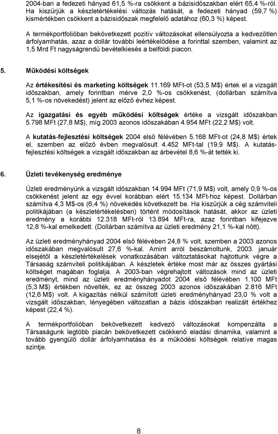 A termékportfolióban bekövetkezett pozitív változásokat ellensúlyozta a kedvezőtlen árfolyamhatás, azaz a dollár további leértékelődése a forinttal szemben, valamint az 1,5 Mrd Ft nagyságrendű