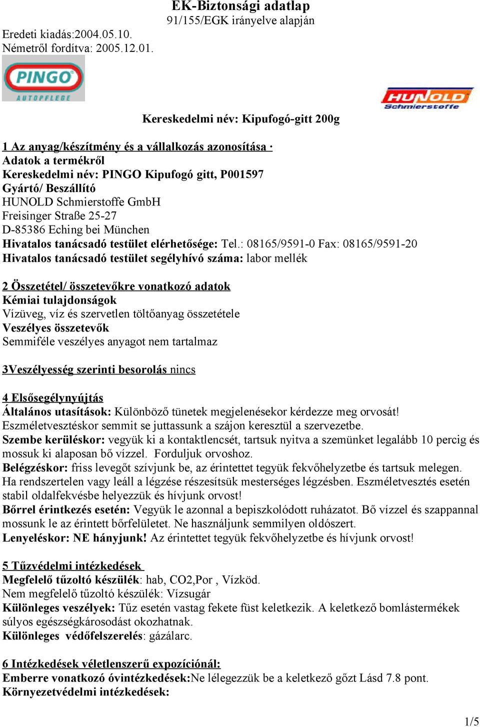 : 08165/9591-0 Fax: 08165/9591-20 Hivatalos tanácsadó testület segélyhívó száma: labor mellék 2 Összetétel/ összetevőkre vonatkozó adatok Kémiai tulajdonságok Vízüveg, víz és szervetlen töltőanyag