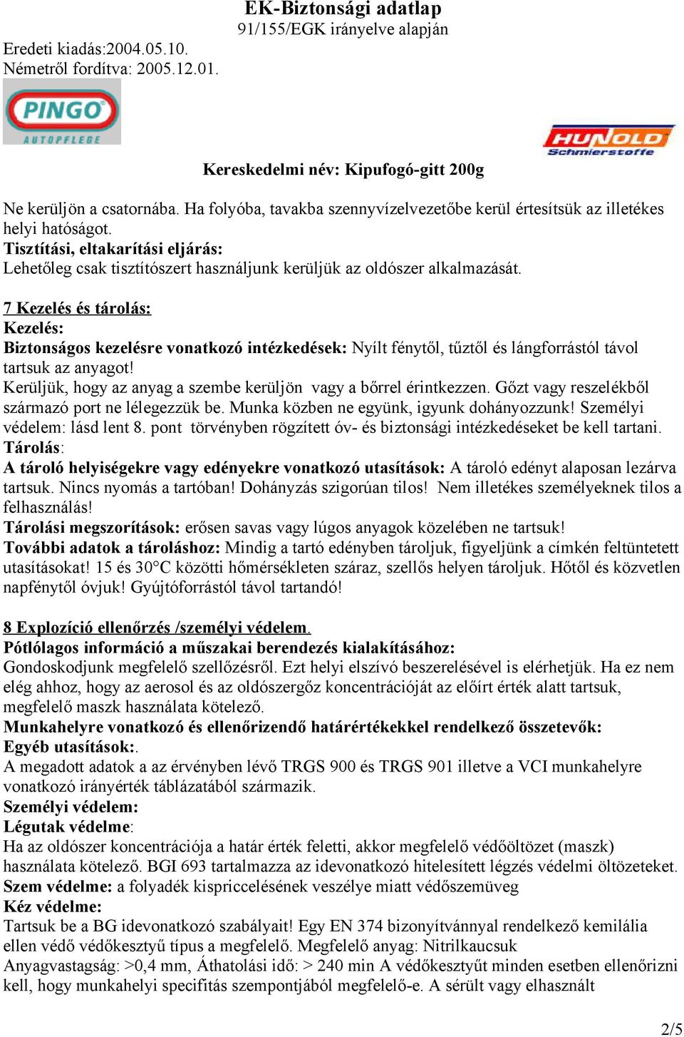 7 Kezelés és tárolás: Kezelés: Biztonságos kezelésre vonatkozó intézkedések: Nyílt fénytől, tűztől és lángforrástól távol tartsuk az anyagot!